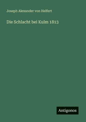 bokomslag Die Schlacht bei Kulm 1813