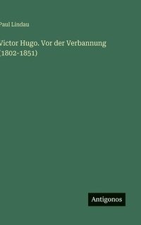 bokomslag Victor Hugo. Vor der Verbannung (1802-1851)