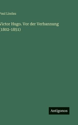 bokomslag Victor Hugo. Vor der Verbannung (1802-1851)