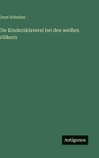 bokomslag Die Kindersklaverei bei den weißen Völkern