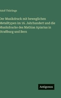 bokomslag Musikdruck mit beweglichen Metalltypen im 16. Jahrhundert und die Musikdrucke des Mathias Apiarius in Straßburg und Bern