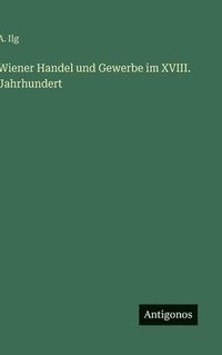 bokomslag Wiener Handel und Gewerbe im XVIII. Jahrhundert