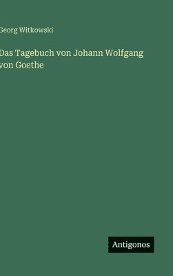 Georg Witkowski - Tagebuch von Johann Wolfgang von Goethe, Inbunden