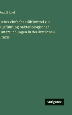 bokomslag Ueber einfache Hülfsmittel zur Ausführung bakteriologischer Untersuchungen in der ärztlichen Praxis