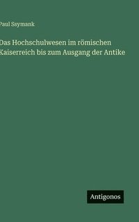 bokomslag Das Hochschulwesen im römischen Kaiserreich bis zum Ausgang der Antike