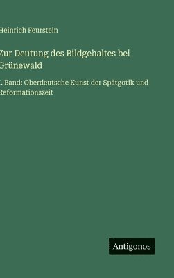 bokomslag Zur Deutung des Bildgehaltes bei Grünewald:I. Band: Oberdeutsche Kunst der Spätgotik und Reformationszeit