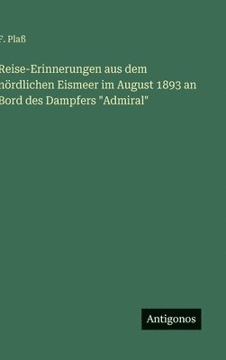 bokomslag Reise-Erinnerungen aus dem nördlichen Eismeer im August 1893 an Bord des Dampfers "Admiral"