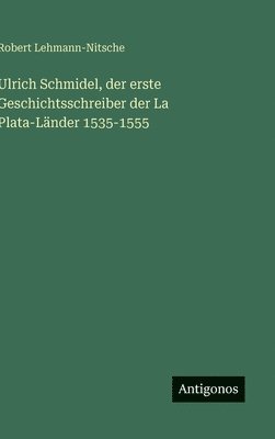 bokomslag Ulrich Schmidel, der erste Geschichtsschreiber der La Plata-Länder 1535-1555