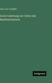 bokomslag Kurze Anleitung zur Cultur des Maulbeerbaumes