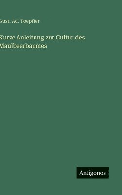 bokomslag Kurze Anleitung zur Cultur des Maulbeerbaumes