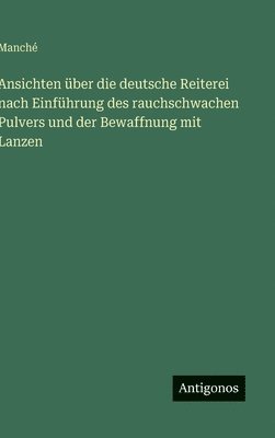 bokomslag Ansichten über die deutsche Reiterei nach Einführung des rauchschwachen Pulvers und der Bewaffnung mit Lanzen