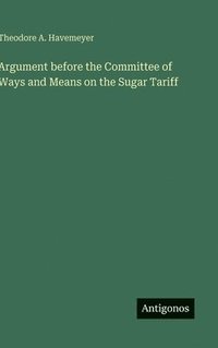 bokomslag Argument before the Committee of Ways and Means on the Sugar Tariff