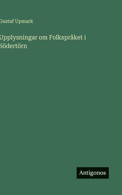 Gustaf Upmark - Upplysningar om Folkspråket i Södertörn, Inbunden