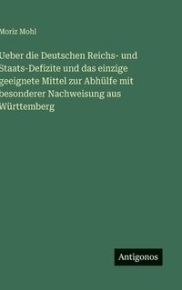 bokomslag Ueber die Deutschen Reichs- und Staats-Defizite und das einzige geeignete Mittel zur Abhülfe mit besonderer Nachweisung aus Württemberg