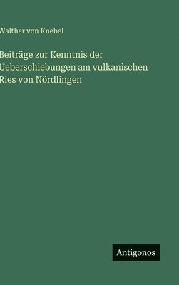Beiträge zur Kenntnis der Ueberschiebungen am vulkanischen Ries von Nördlingen