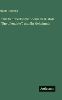 bokomslag Franz Schuberts Symphonie in H-Moll ("Unvollendete") und ihr Geheimnis