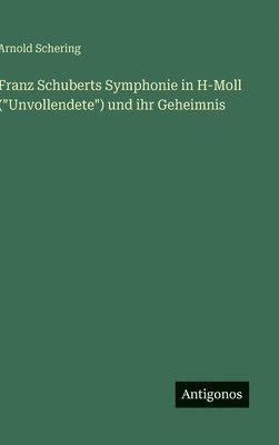 bokomslag Franz Schuberts Symphonie in H-Moll ("Unvollendete") und ihr Geheimnis