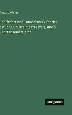 August Köster - Schiffahrt und Handelsverkehr des östlichen Mittelmeeres im 3. und 2. Jahrtausend v. Chr., Inbunden