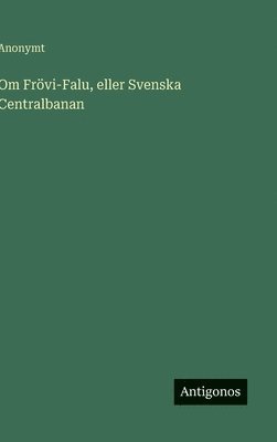 bokomslag Om Frövi-Falu, eller Svenska Centralbanan