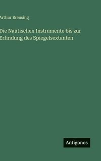bokomslag Die Nautischen Instrumente bis zur Erfindung des Spiegelsextanten