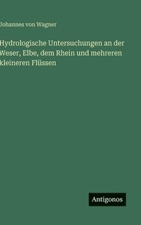 bokomslag Hydrologische Untersuchungen an der Weser, Elbe, dem Rhein und mehreren kleineren Flüssen