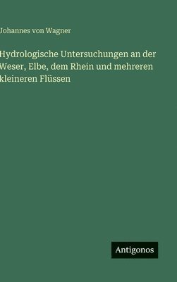 bokomslag Hydrologische Untersuchungen an der Weser, Elbe, dem Rhein und mehreren kleineren Flüssen