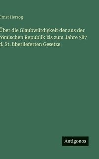 bokomslag Über die Glaubwürdigkeit der aus der römischen Republik bis zum Jahre 387 d. St. überlieferten Gesetze