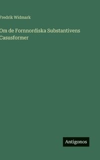 bokomslag Om de Fornnordiska Substantivens Casusformer