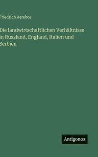 bokomslag Die landwirtschaftlichen Verhältnisse in Russland, England, Italien und Serbien
