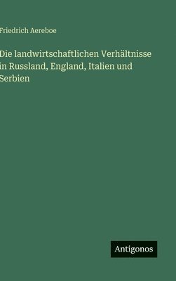 bokomslag Die landwirtschaftlichen Verhältnisse in Russland, England, Italien und Serbien