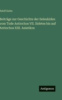 bokomslag Beiträge zur Geschichte der Seleukiden vom Tode Antiochos VII. Sidetes bis auf Antiochos XIII. Asiatikos