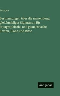 bokomslag Bestimmungen über die Anwendung gleichmäßiger Signaturen für topographische und geometrische Karten, Pläne und Risse