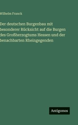 bokomslag deutschen Burgenbau mit besonderer Rücksicht auf die Burgen des Großherzogtums Hessen und der benachbarten Rheingegenden
