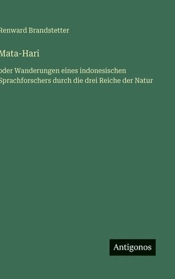 bokomslag Mata-Hari: oder Wanderungen eines indonesischen Sprachforschers durch die drei Reiche der Natur