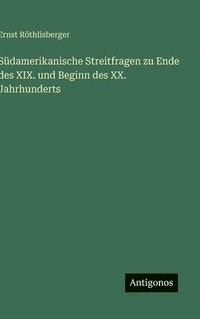 bokomslag Südamerikanische Streitfragen zu Ende des XIX. und Beginn des XX. Jahrhunderts
