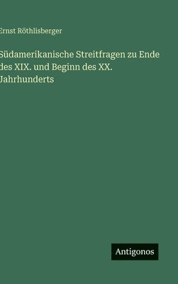 bokomslag Südamerikanische Streitfragen zu Ende des XIX. und Beginn des XX. Jahrhunderts