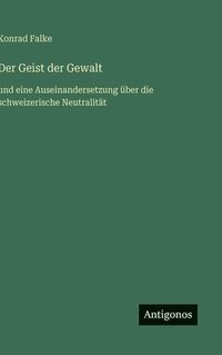 bokomslag Der Geist der Gewalt: und eine Auseinandersetzung über die schweizerische Neutralität