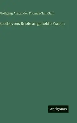 Wolfgang Alexander Thomas-San-Galli - Beethovens Briefe an geliebte Frauen, Inbunden. Tillgänglighet: Lägg i varukorg