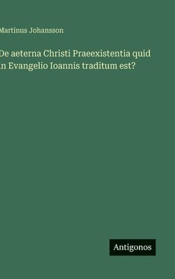 bokomslag De aeterna Christi Praeexistentia quid in Evangelio Ioannis traditum est?