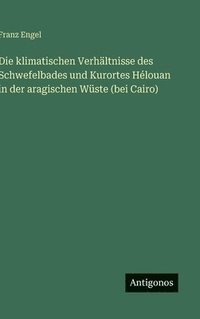 bokomslag klimatischen Verhältnisse des Schwefelbades und Kurortes Hélouan in der aragischen Wüste (bei Cairo)