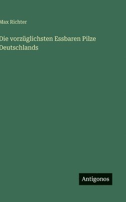 bokomslag Die vorzüglichsten Essbaren Pilze Deutschlands