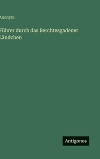 bokomslag Führer durch das Berchtesgadener Ländchen