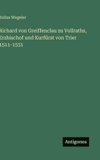 bokomslag Richard von Greiffenclau zu Vollraths, Erzbischof und Kurfürst von Trier 1511-1531