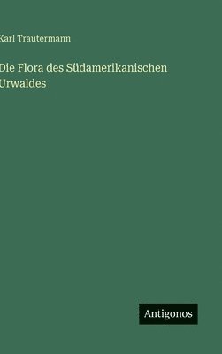 bokomslag Die Flora des Südamerikanischen Urwaldes