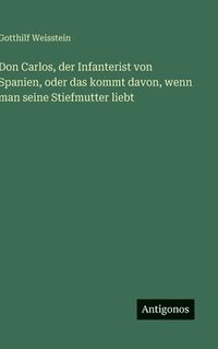 bokomslag Don Carlos, der Infanterist von Spanien, oder das kommt davon, wenn man seine Stiefmutter liebt