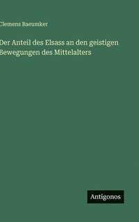 bokomslag Der Anteil des Elsass an den geistigen Bewegungen des Mittelalters