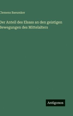 bokomslag Der Anteil des Elsass an den geistigen Bewegungen des Mittelalters