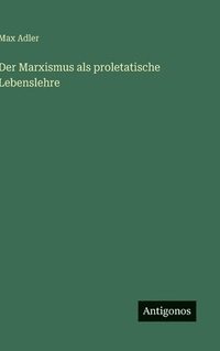 bokomslag Der Marxismus als proletatische Lebenslehre