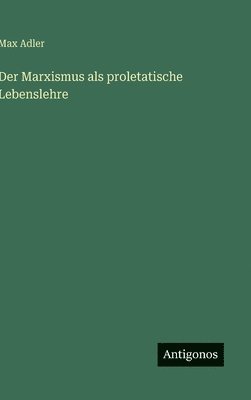 bokomslag Der Marxismus als proletatische Lebenslehre