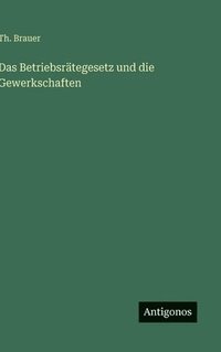 bokomslag Betriebsrätegesetz und die Gewerkschaften